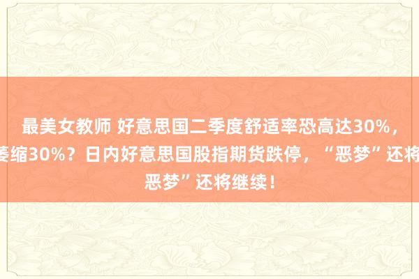 最美女教师 好意思国二季度舒适率恐高达30%，GDP萎缩30%？日内好意思国股指期货跌停，“恶梦”还将继续！